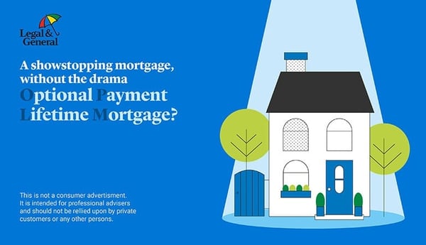 A showstopping mortgage without the drama Optional Payment Lifetime Mortgage